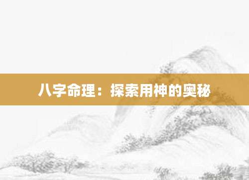 八字命理：探索用神的奥秘