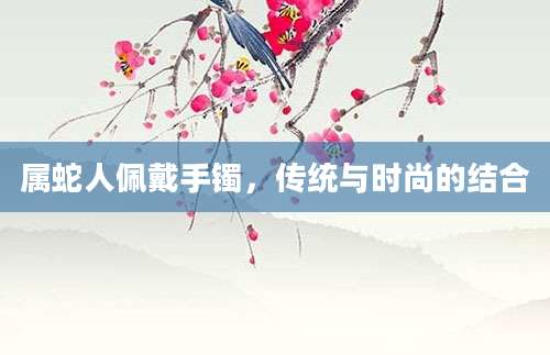 属蛇人佩戴手镯，传统与时尚的结合