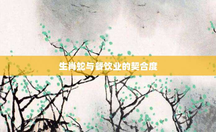 生肖蛇与餐饮业的契合度