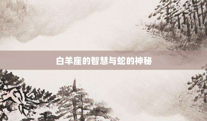 白羊座的智慧与蛇的神秘