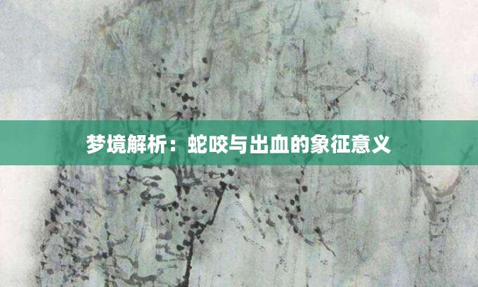 梦境解析：蛇咬与出血的象征意义