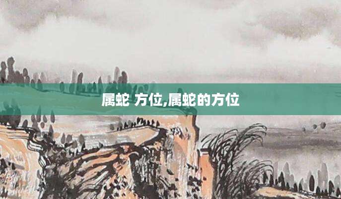 属蛇 方位,属蛇的方位