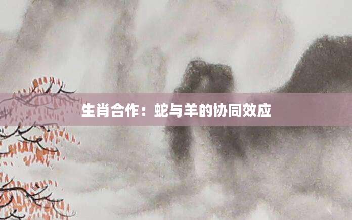生肖合作：蛇与羊的协同效应