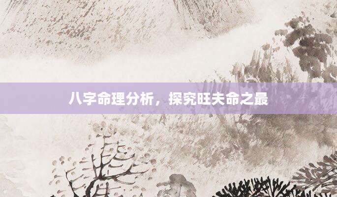八字命理分析，探究旺夫命之最