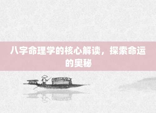 八字命理学的核心解读，探索命运的奥秘